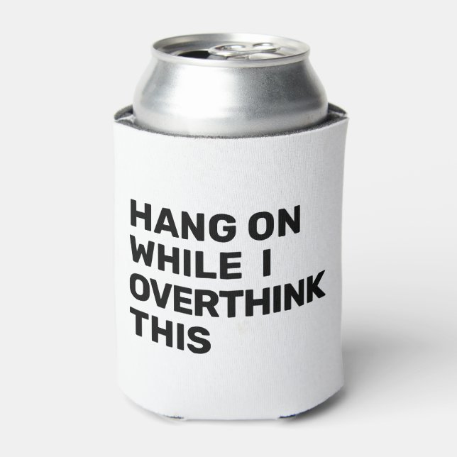 Hang On While I Overthink This Black & White Can Cooler (Can Front)