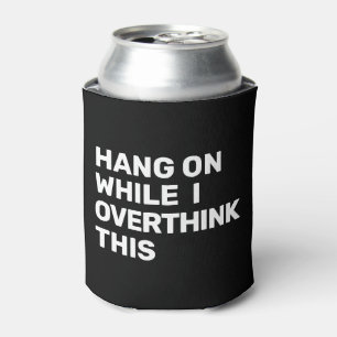 Hang On While I Overthink This Black & White Can Cooler