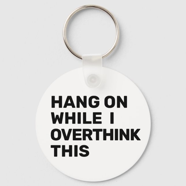 Hang On While I Overthink This Black & White Keychain (Front)