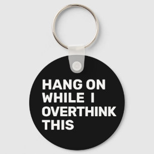 Hang On While I Overthink This Black & White Keychain