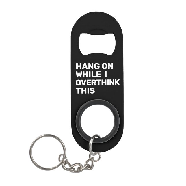 Hang On While I Overthink This Black & White Keychain Bottle Opener (Front)