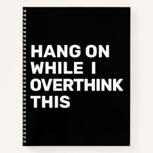 Hang On While I Overthink This Black & White Notebook