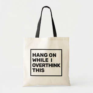 Hang On While I Overthink This Black & White Tote Bag