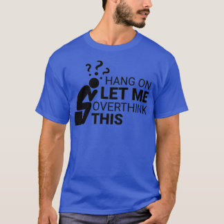 hang out on let me overthink this T-Shirt