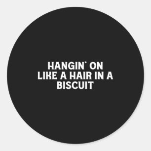 Hangin' On Like A Hair In A Biscuit Funny Southern Classic Round Sticker