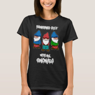 Hanging Out With My Gnomies Irish Garden Gnomes T-Shirt