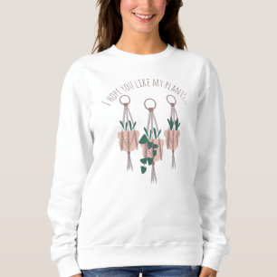 Hanging Planter Macrame "Hope you like my plants" Sweatshirt