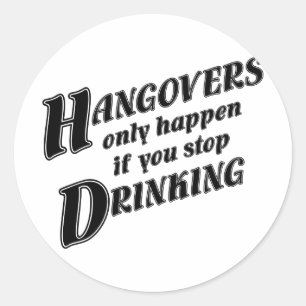 Hangovers only happen if you stop drinking classic round sticker