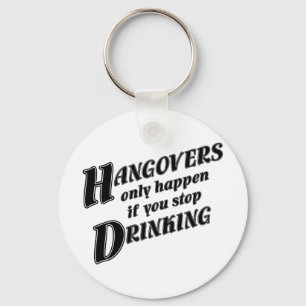 Hangovers only happen if you stop drinking keychain