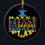 Hanukkah "Dreidel Play"/Circle Ornament<br><div class="desc">Hanukkah "I Have a Little Dreidel... "/Circle Ornament. (2 sided) Personalize by deleting text on the back of the ornament. Then using your favorite font color, size, and style, type in your own words. Background on back and front of ornament can be changed-out by choosing from the color swatches. Thanks...</div>