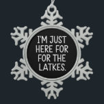 Hanukkah I'm Just Here For The Latkes Jewish  Snowflake Pewter Christmas Ornament<br><div class="desc">Hanukkah I'm Just Here For The Latkes Jewish Holiday</div>