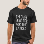 Hanukkah I'm Just Here For The Latkes Jewish  T-Shirt<br><div class="desc">Hanukkah I'm Just Here For The Latkes Jewish Holiday</div>