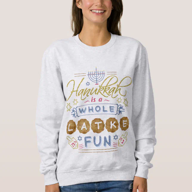 Hanukkah is a Whole Latke Fun Funny Ugly Holiday Sweatshirt Zazzle