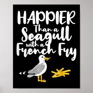 Happier Than A Seagull With A French Fry - Funny S Poster