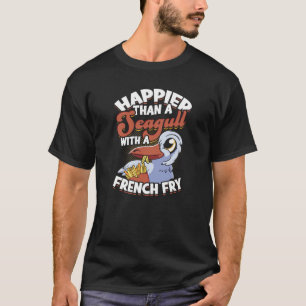  Happier than a seagull with a french fry - sea T-Shirt