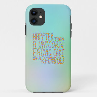 Happier Than A Unicorn Eating Cake On A Rainbow. iPhone 11 Case