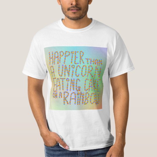 Happier Than A Unicorn Eating Cake On A Rainbow T Shirt Zazzle Ca