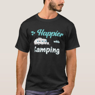 Happier while camping small trailer camper T-Shirt