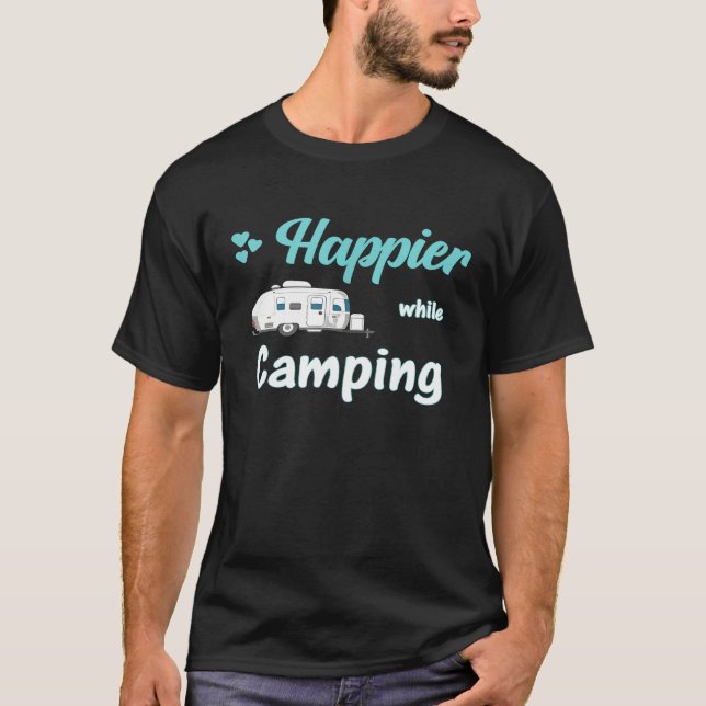Happier while camping small trailer camper T-Shirt (Front)