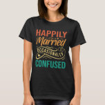 Happily Married - Occasionally Confused  T-Shirt<br><div class="desc">Happily Married - Occasionally Confused</div>