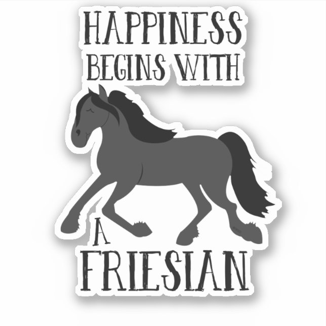 Happiness Begins with a Friesian Horse (Front)
