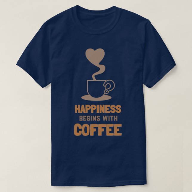 Happiness begins with Coffee 8 T-Shirt (Design Front)