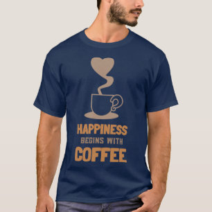 Happiness begins with Coffee 8 T-Shirt