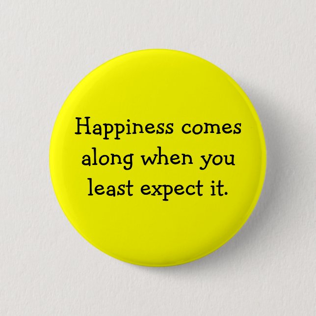 Happiness comes along when you least expect it. 2 inch round button (Front)