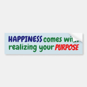 Happiness comes with realizing your purpose! bumper sticker