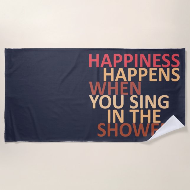 Happiness happens when you sing in the shower beach towel (Front)