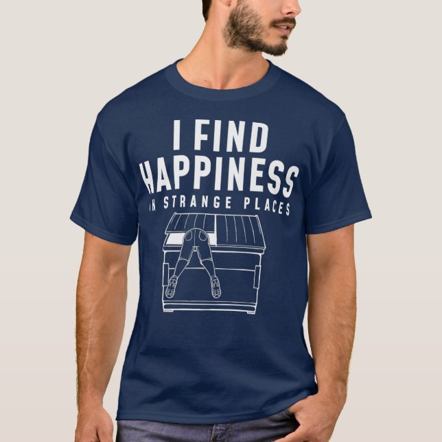 Happiness in Strange Places Dumpster Diving T-Shirt (Front)
