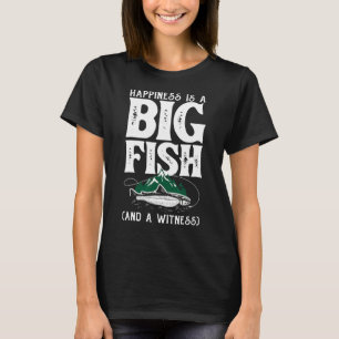 Happiness Is A Big Fish  Fisherman Fisher Fishing T-Shirt