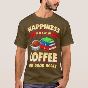 Happiness Is A Cup Of Coffee And Good Books T-Shirt