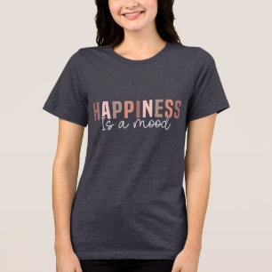 Happiness is a Mood Tri-Blend Shirt