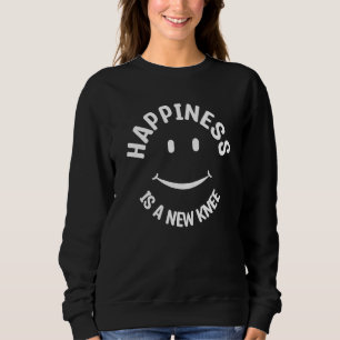 Happiness Is A New Knee Replacement Bionic Surgery Sweatshirt