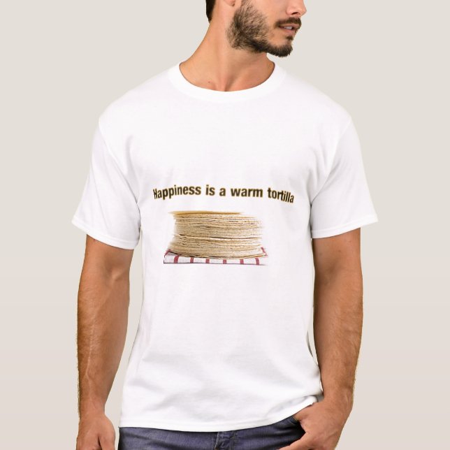 Happiness is a Warm Tortilla - Customized T-Shirt (Front)