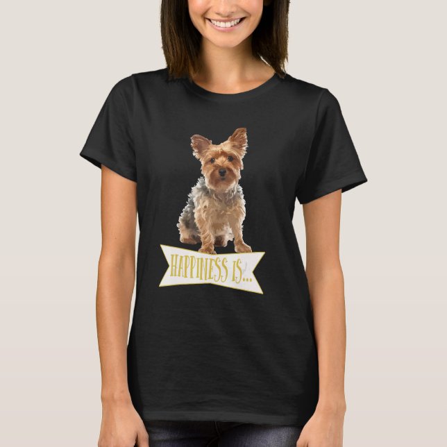 Happiness Is A Yorkie Yorkshire Terrier T-Shirt (Front)