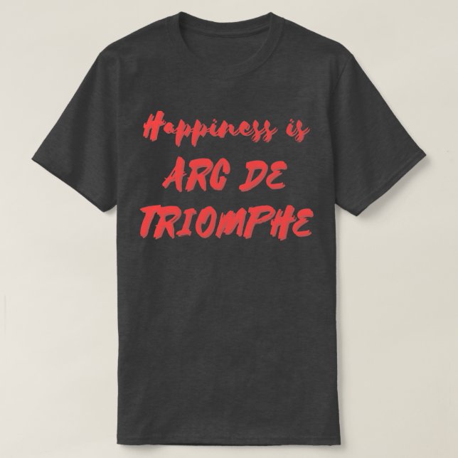Happiness is Arc De Triomphe T-Shirt (Design Front)