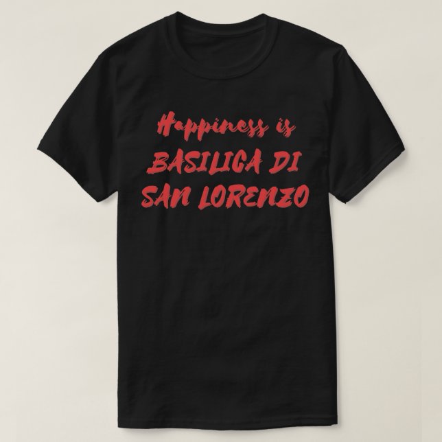 Happiness is Basilica Di San Lorenzo T-Shirt (Design Front)