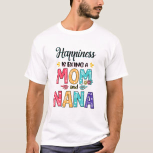 Happiness Is Being A Mom And Nana Floral Mother's T-Shirt