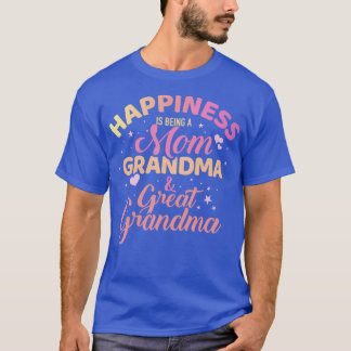 Happiness is being a mom grandma and great grandma T-Shirt