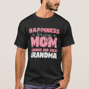 Happiness Is Being A Mom Grandma And Great Grandma T-Shirt