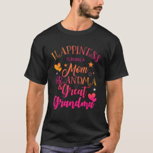 Happiness Is Being A Mom Grandma And Great Grandma T-Shirt