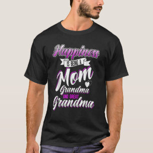 Happiness Is Being A Mom Grandma And Great Grandma T-Shirt