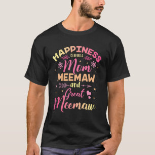 Happiness Is Being A Mom Meemaw And Great Meemaw T-Shirt