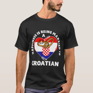 Happiness Is Being Married To A Croatian t shirt 