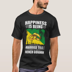 Happiness Is Being Married To A French Guianan T-Shirt