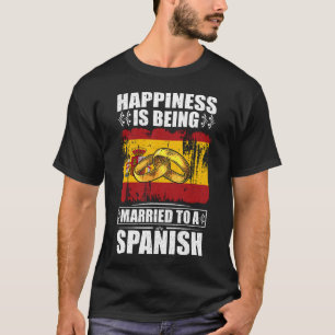Happiness Is Being Married To A Spanish   T-Shirt