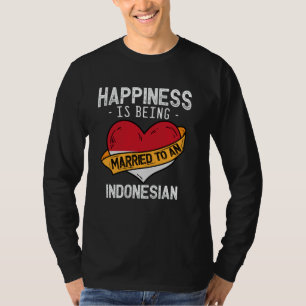 Happiness Is Being Married To An Indonesian Wife H T-Shirt
