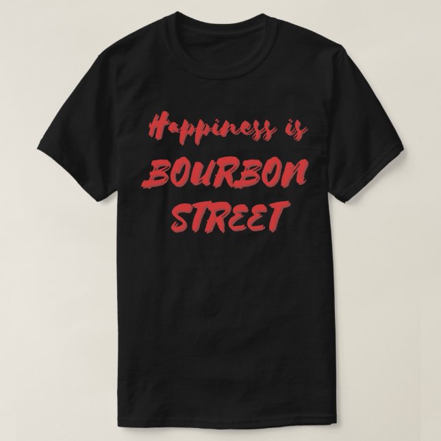 Happiness is Bourbon Street T-Shirt (Design Front)